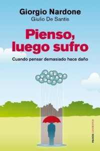 Pienso, luego sufro - Cuando pensar demasiado hace daño - Giorgio Nardone, Giulio De Santis. ediciones paidos